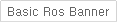 Basic Ros Banner