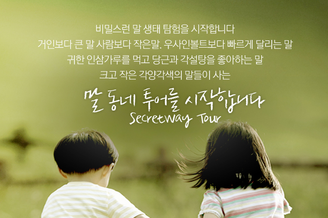 비밀스런 말 생태 탐험을 시작합니다. 거인보다 큰 말 사람보다 작은말. 우사인볼트보다 빠르게 달리는 말. 귀한 인산가루를 먹고 당근과 각설탕을 좋하하는 말. 크고 작은 각양각색의 말들이 사는 말동네 투어를 시작합니다. Secretway Tour